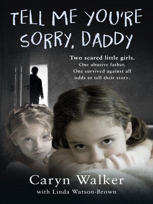 cover image of Tell Me You're Sorry, Daddy--Two Scared Little Girls. One Abusive Father. One Survived Against All Odds to Tell Their Story